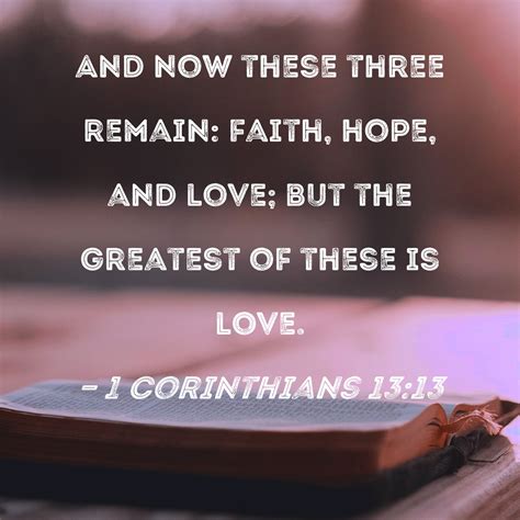 1 Corinthians 13:13 And now these three remain: .